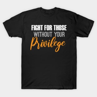 Fight For Those Without Your Privilege T-Shirt